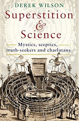 Full Download Superstition and Science, 1450-1750: Mystics, sceptics, truth-seekers and charlatans - Derek Wilson file in ePub