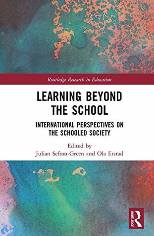 Full Download Learning Beyond the School: International Perspectives on the Schooled Society (Routledge Research in Education) - Julian Sefton-Green | PDF