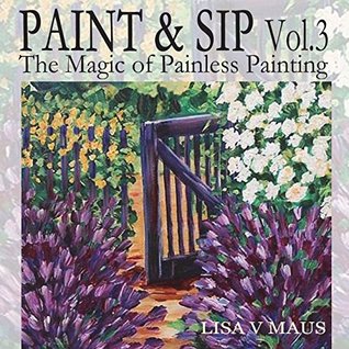 Full Download Paint and Sip Vol. 3: The Magic of Painless Painting (Paint and Sip Designs) (Volume 3) - Lisa Maus | ePub