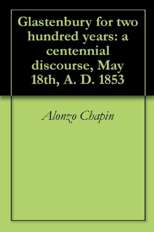 Read Glastenbury for two hundred years: a centennial discourse, May 18th, A. D. 1853 - Alonzo Chapin | PDF
