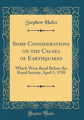 Read Some Considerations on the Causes of Earthquakes: Which Were Read Before the Royal Society, April 5, 1750 (Classic Reprint) - Stephen Hales file in PDF