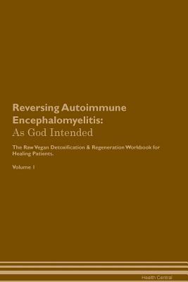 Read Reversing Autoimmune Encephalomyelitis: As God Intended The Raw Vegan Plant-Based Detoxification & Regeneration Workbook for Healing Patients. Volume 1 - Health Central | PDF