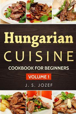 Read Online Hungarian Cuisine: Hungarian Cookbooks in English for Beginners - J S Jozef file in ePub