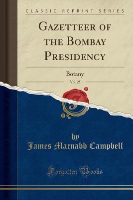 Read Gazetteer of the Bombay Presidency, Vol. 25: Botany (Classic Reprint) - James MacNabb Campbell file in PDF