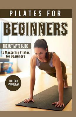 Full Download Pilates for Beginners: The Ultimate Guide to Mastering Pilates for Beginners - Fhilcar Faunillan file in PDF