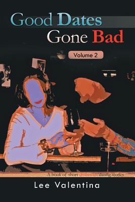 Read Online Good Dates Gone Bad: Volume 2: a Book of Short Disastrous Dating Stories - Lee Valentina file in PDF