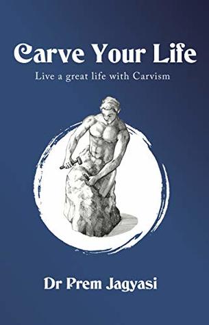 Full Download Carve Your Life: Live a great life with carvism - Prem Jagyasi file in ePub