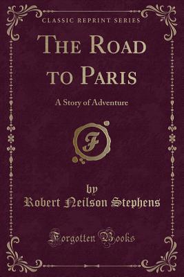 Full Download The Road to Paris: A Story of Adventure (Classic Reprint) - Robert Neilson Stephens file in ePub