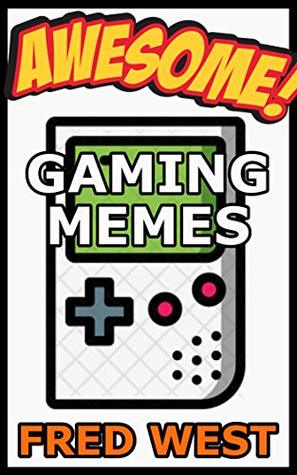 Read Awesome Gaming Memes: Minecraft, FNAF, Undertale, COD, GTA, Final Fantasy, Mario and More Included - Fred West | PDF