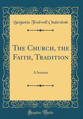 Read The Church, the Faith, Tradition: A Sermon (Classic Reprint) - Benjamin Tredwell Onderdonk | PDF