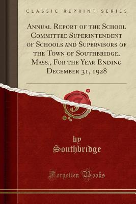 Read Annual Report of the School Committee Superintendent of Schools and Supervisors of the Town of Southbridge, Mass., for the Year Ending December 31, 1928 (Classic Reprint) - Southbridge Southbridge file in PDF