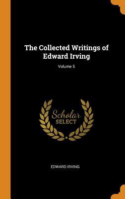 Download The Collected Writings of Edward Irving; Volume 5 - Edward Irving | ePub