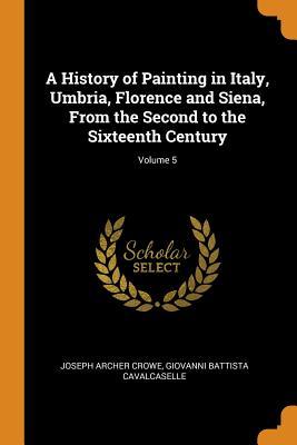 Download A History of Painting in Italy, Umbria, Florence and Siena, from the Second to the Sixteenth Century; Volume 5 - Joseph Archer Crowe | ePub