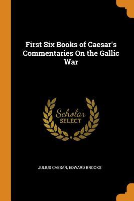 Read Online First Six Books of Caesar's Commentaries on the Gallic War - Gaius Julius Caesar | ePub