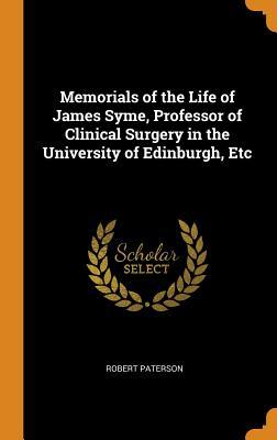 Full Download Memorials of the Life of James Syme, Professor of Clinical Surgery in the University of Edinburgh, Etc - Robert Paterson file in PDF