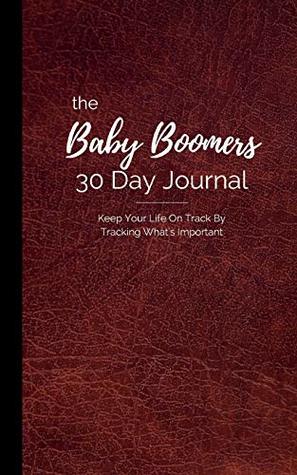 Read The Baby Boomer's 30 Day Journal: Keep Your Life On Track By Tracking What's Important - Katherine Kline file in PDF