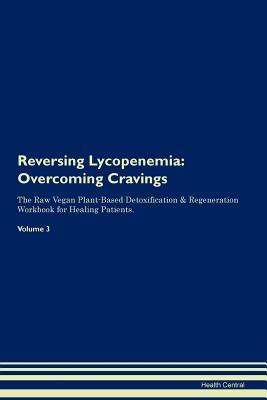 Download Reversing Lycopenemia: Overcoming Cravings The Raw Vegan Plant-Based Detoxification & Regeneration Workbook for Healing Patients. Volume 3 - Health Central file in ePub