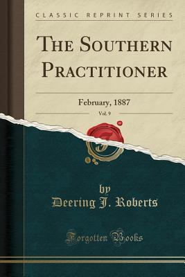 Read The Southern Practitioner, Vol. 9: February, 1887 (Classic Reprint) - Deering J Roberts file in ePub