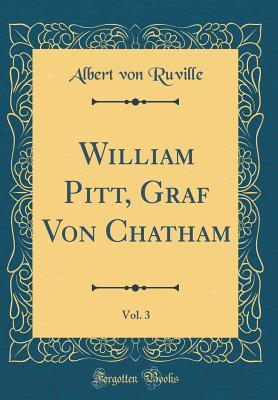 Read Online William Pitt, Graf Von Chatham, Vol. 3 (Classic Reprint) - Albert Von Ruville | PDF