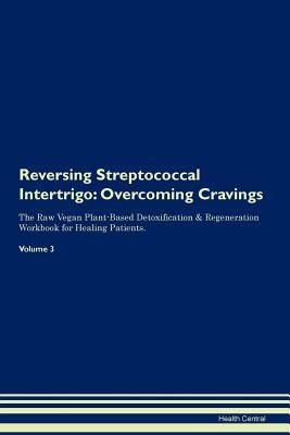 Download Reversing Streptococcal Intertrigo: Overcoming Cravings The Raw Vegan Plant-Based Detoxification & Regeneration Workbook for Healing Patients. Volume 3 - Health Central file in PDF