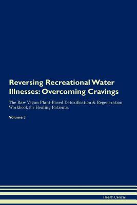 Download Reversing Recreational Water Illnesses: Overcoming Cravings The Raw Vegan Plant-Based Detoxification & Regeneration Workbook for Healing Patients. Volume 3 - Health Central file in ePub