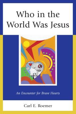 Download Who in the World Was Jesus: An Encounter for Brave Hearts - Carl Roemer | ePub