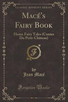 Download Mac�'s Fairy Book: Home Fairy Tales (Contes Du Petit-Ch�teau) (Classic Reprint) - Jean Macé file in ePub