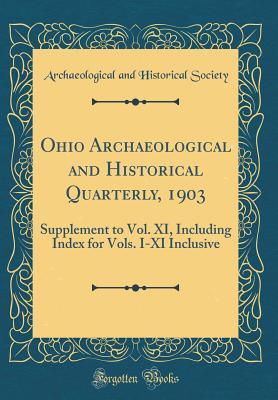Download Ohio Archaeological and Historical Quarterly, 1903: Supplement to Vol. XI, Including Index for Vols. I-XI Inclusive (Classic Reprint) - Archaeological and Historical Society file in ePub