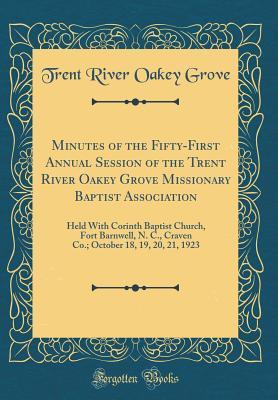 Full Download Minutes of the Fifty-First Annual Session of the Trent River Oakey Grove Missionary Baptist Association: Held with Corinth Baptist Church, Fort Barnwell, N. C., Craven Co.; October 18, 19, 20, 21, 1923 (Classic Reprint) - Trent River Oakey Grove | ePub