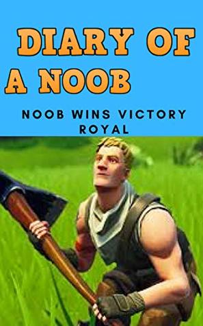 Full Download Diary Of A Noob #1: Noob Wins Victory Royal (A Unofficial Fortnite Series) - Jessie James file in PDF