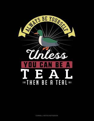 Full Download Always Be Yourself Unless You Can Be a Teal Then Be a Teal: Cornell Notes Notebook -  file in PDF