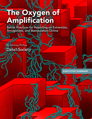 Full Download The Oxygen of Amplification: Better Practices for Reporting on Extremists, Antagonists, and Manipulators Online - Whitney Phillips file in ePub