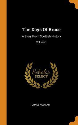 Full Download The Days of Bruce: A Story from Scottish History; Volume 1 - Grace Aguilar | ePub