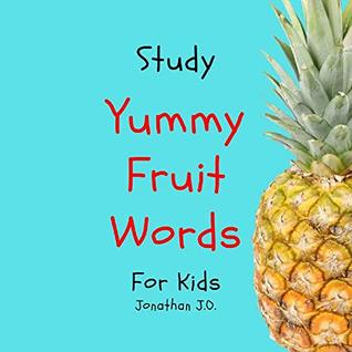 Read Online Study yummy fruit words: book for kids, e-book for kids, early learning book, age 1-5, Bonus Page for Book (Beginner books 2) - Jonathan J.O. | PDF