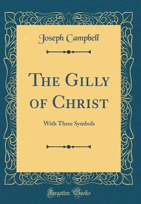 Read Online The Gilly of Christ: With Three Symbols (Classic Reprint) - Joseph Campbell file in PDF