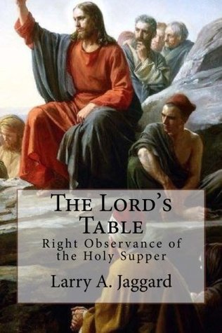 Read Online The Lord's Table: Right Observance of the Holy Supper - Larry A. Jaggard file in PDF
