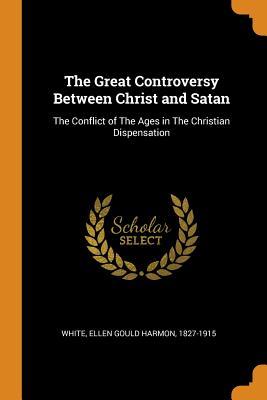 Read Online The Great Controversy Between Christ and Satan: The Conflict of the Ages in the Christian Dispensation - Ellen G. White file in ePub