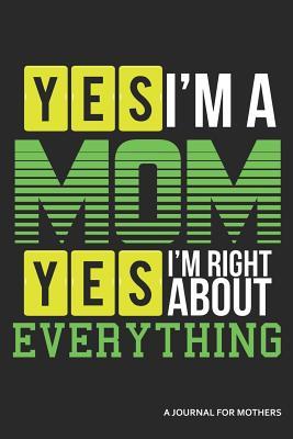 Read Yes I'm a Mom Yes I'm Right about Everything a Journal for Mothers: Blank Lined Journal -  file in ePub