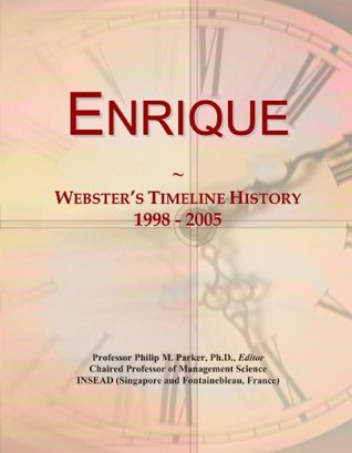 Read Online Enrique: Webster's Timeline History, 1998 - 2005 - Icon Group International | PDF