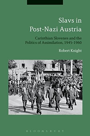 Read Online Slavs in Post-Nazi Austria: Carinthian Slovenes and the Politics of Assimilation, 1945-1960 - Robert Knight | ePub