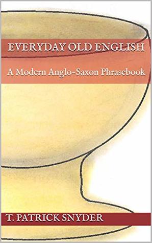 Download Everyday Old English: A Modern Anglo-Saxon Phrasebook - T. Patrick Snyder file in ePub