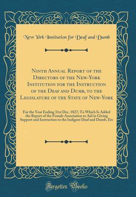 Full Download Ninth Annual Report of the Directors of the New-York Institution for the Instruction of the Deaf and Dumb, to the Legislature of the State of New-York: For the Year Ending 31st Dec. 1827; To Which Is Added the Report of the Female Association to Aid in GI - New York Institution for Deaf and Dumb | ePub