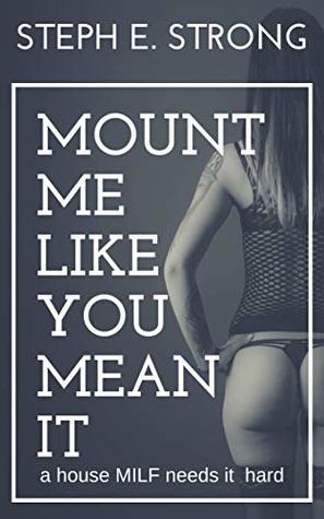 Download Mount Me Like You Mean It: A House MILF Needs It Hard - Steph E. Strong | PDF