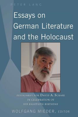 Full Download Essays on German Literature and the Holocaust: Festschrift for David A. Scrase in Celebration of His Eightieth Birthday - Wolfgang Mieder file in PDF