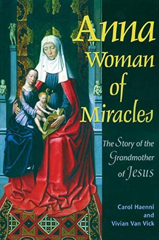 Full Download Anna Woman of Miracles: The Story of the Grandmother of Jesus - Carol Haenni | ePub