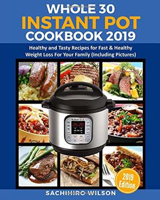 Full Download Whole 30 Instant Pot Cookbook 2019: Healthy and Tasty Recipes for Fast & Healthy Weight Loss For Your Family (Including Pictures) (Instant Pot Recipes) - Sachihiro Wilson file in ePub