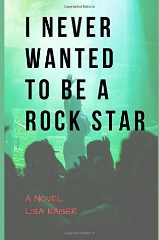 Full Download I Never Wanted To Be a Rock Star: A Novel (Four Furies Series) - Lisa Kaiser | PDF
