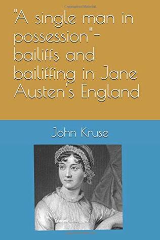 Read A single man in possession: Bailiffs and bailiffing in Jane Austen's England - John Kruse | ePub