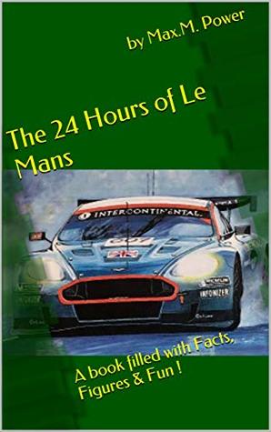 Read The 24 Hours of Le Mans: A book filled with Facts, Figures & Fun ! (Le Mans Puzzle Books 3) - by Max.M. Power | ePub