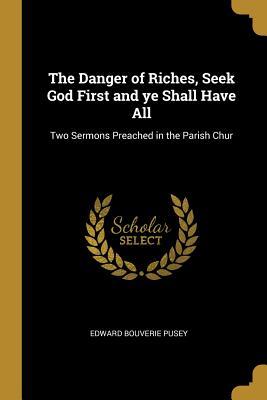 Read The Danger of Riches, Seek God First and Ye Shall Have All: Two Sermons Preached in the Parish Chur - Edward Bouverie Pusey file in ePub